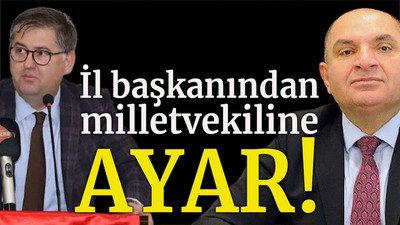 İl başkanından milletvekiline AYAR!